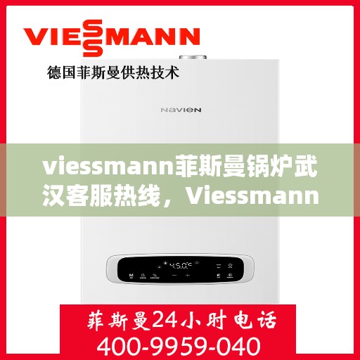 viessmann菲斯曼锅炉武汉客服热线，Viessmann菲斯曼锅炉武汉客服热线，专业团队为您提供全方位服务支持