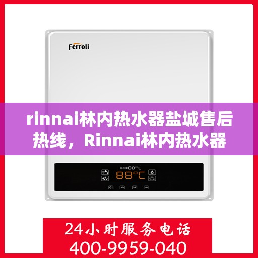 rinnai林内热水器盐城售后热线，Rinnai林内热水器盐城售后热线，专业维修，贴心服务
