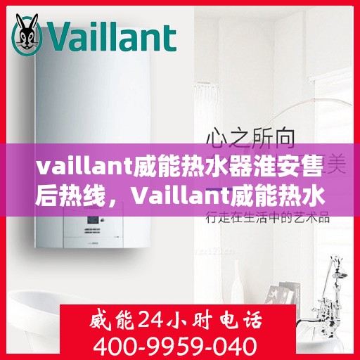 vaillant威能热水器淮安售后热线，Vaillant威能热水器淮安售后服务热线及支持一览