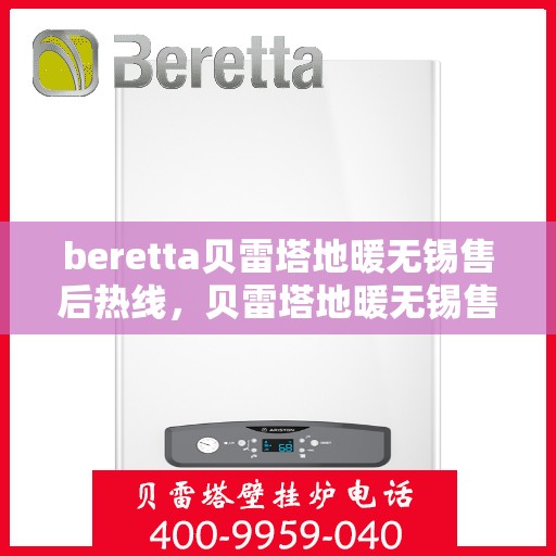 beretta贝雷塔地暖无锡售后热线，贝雷塔地暖无锡售后热线，专业维修服务，温暖您的生活