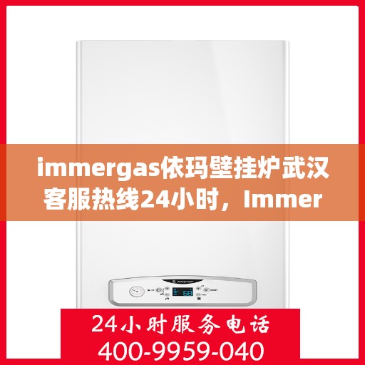 immergas依玛壁挂炉武汉客服热线24小时，Immergas依玛壁挂炉武汉全天候客服热线，贴心服务随时在线