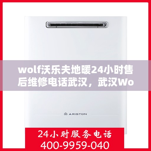 wolf沃乐夫地暖24小时售后维修电话武汉，武汉Wolf沃乐夫地暖24小时售后维修服务热线