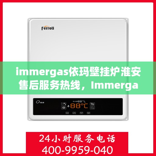 immergas依玛壁挂炉淮安售后服务热线，Immergas依玛壁挂炉淮安售后服务热线，专业解决您的壁挂炉问题