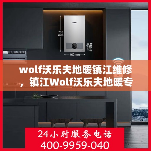 wolf沃乐夫地暖镇江维修，镇江Wolf沃乐夫地暖专业维修服务