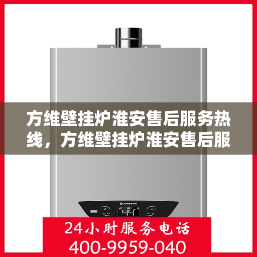 方维壁挂炉淮安售后服务热线，方维壁挂炉淮安售后服务热线，专业团队为您提供贴心服务