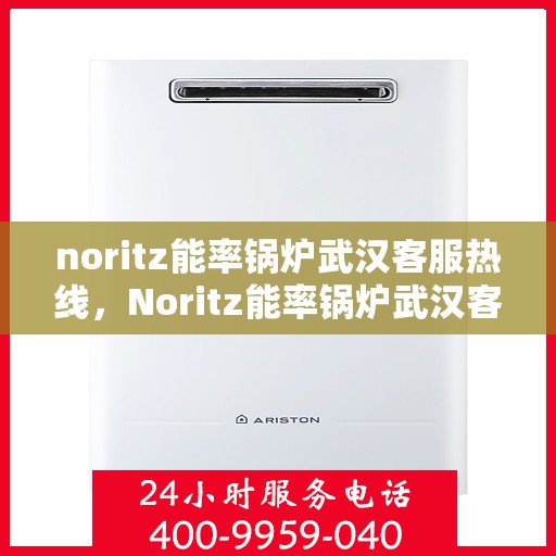 noritz能率锅炉武汉客服热线，Noritz能率锅炉武汉客服热线，专业解答，贴心服务