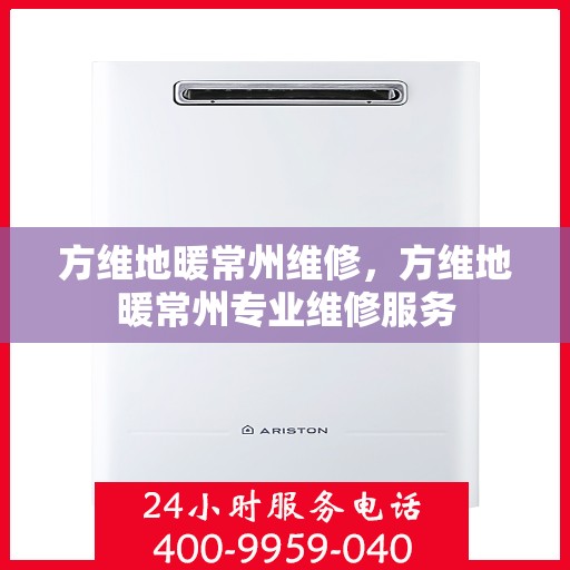 方维地暖常州维修，方维地暖常州专业维修服务