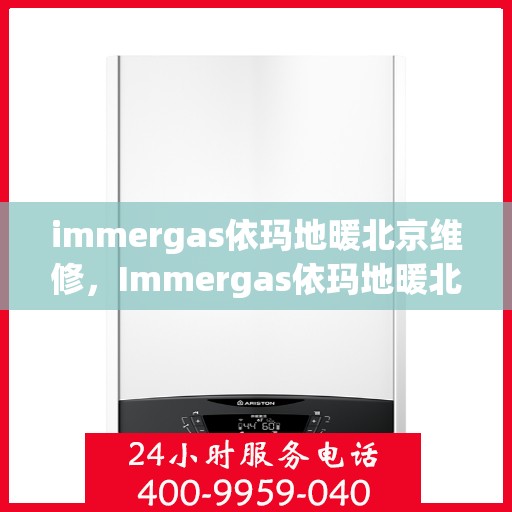 immergas依玛地暖北京维修，Immergas依玛地暖北京专业维修服务指南