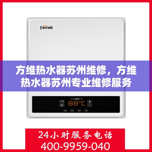 方维热水器苏州维修，方维热水器苏州专业维修服务