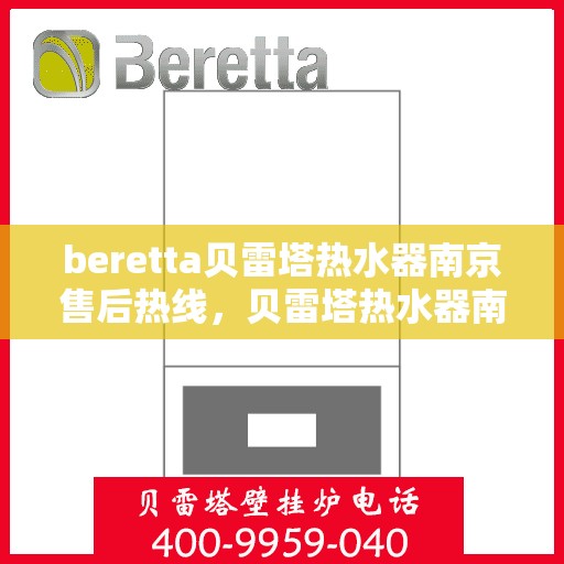 beretta贝雷塔热水器南京售后热线，贝雷塔热水器南京售后热线，专业维修服务热线，解决您的使用难题