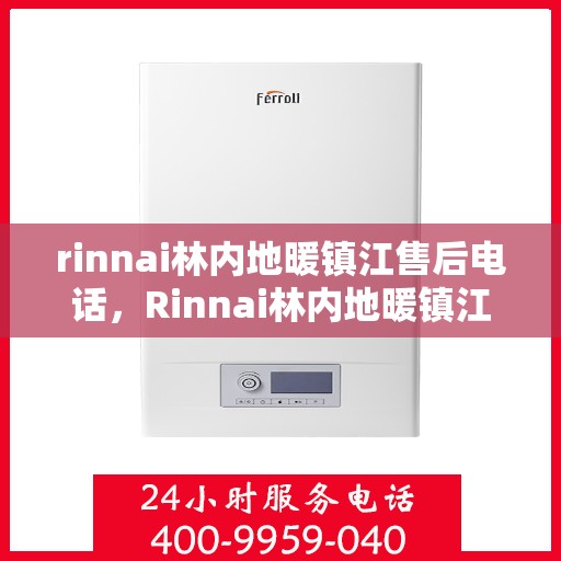 rinnai林内地暖镇江售后电话，Rinnai林内地暖镇江售后服务热线及联系方式