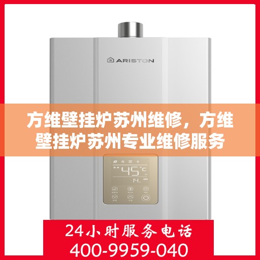 方维壁挂炉苏州维修，方维壁挂炉苏州专业维修服务