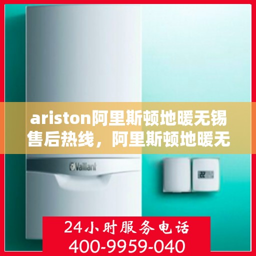 ariston阿里斯顿地暖无锡售后热线，阿里斯顿地暖无锡售后热线，专业维修，贴心服务