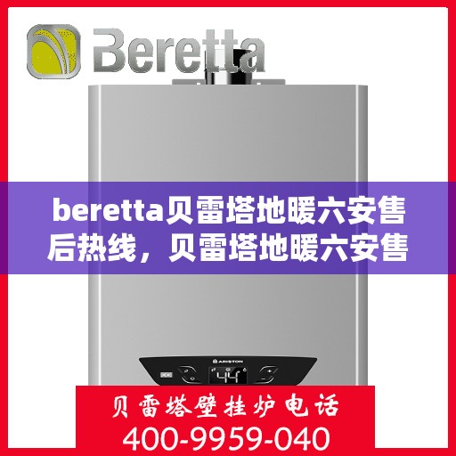 beretta贝雷塔地暖六安售后热线，贝雷塔地暖六安售后热线及专业维修服务