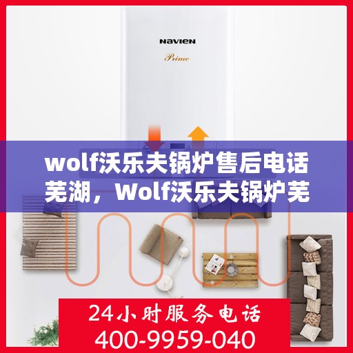 wolf沃乐夫锅炉售后电话芜湖，Wolf沃乐夫锅炉芜湖售后服务中心联系电话
