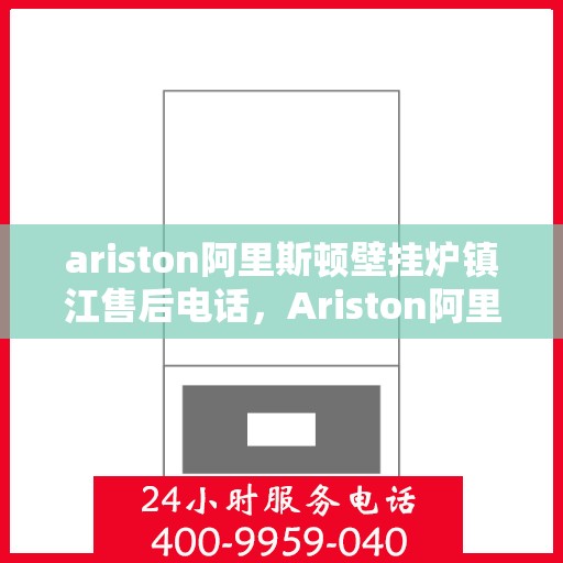 ariston阿里斯顿壁挂炉镇江售后电话，Ariston阿里斯顿壁挂炉镇江售后服务热线及联系方式