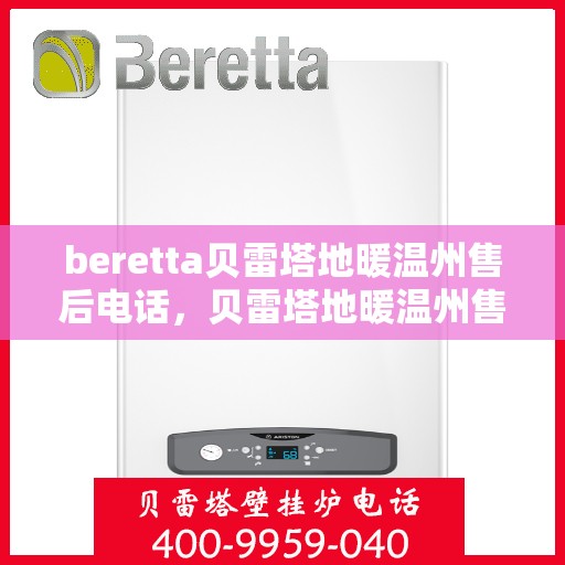 beretta贝雷塔地暖温州售后电话，贝雷塔地暖温州售后服务中心联系电话