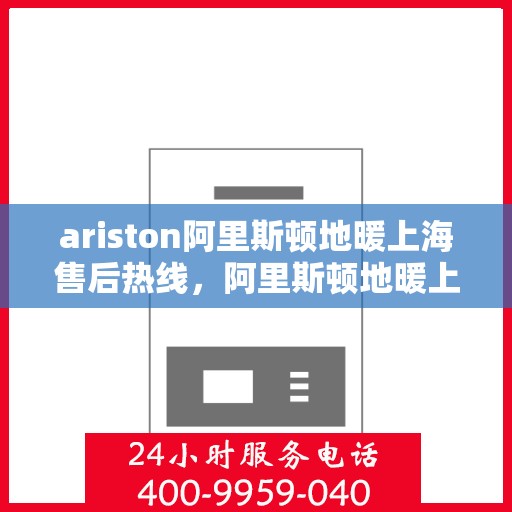 ariston阿里斯顿地暖上海售后热线，阿里斯顿地暖上海售后热线，专业维修，贴心服务