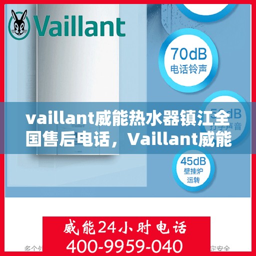 vaillant威能热水器镇江全国售后电话，Vaillant威能热水器镇江售后服务热线及全国售后电话全解析