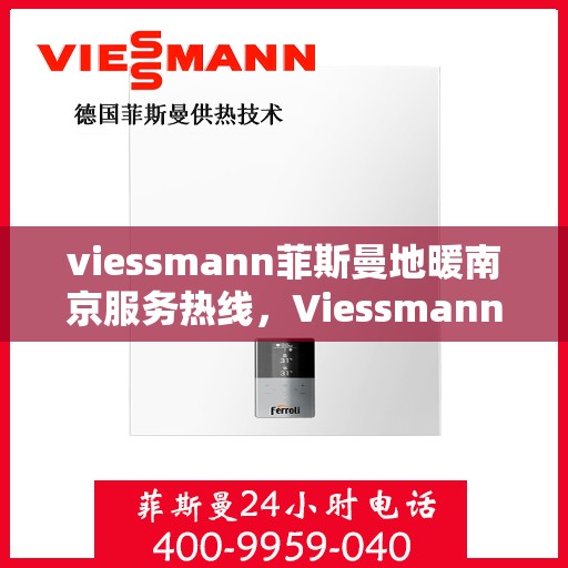 viessmann菲斯曼地暖南京服务热线，Viessmann菲斯曼地暖南京服务热线，专业品质，温暖您的生活