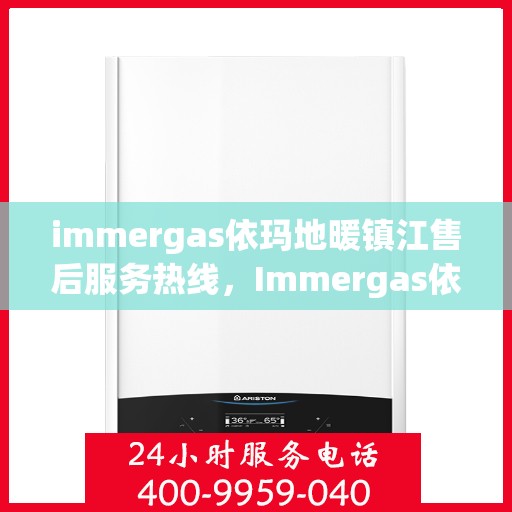 immergas依玛地暖镇江售后服务热线，Immergas依玛地暖镇江售后服务热线，专业解决您的地暖问题