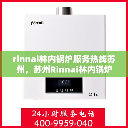 rinnai林内锅炉服务热线苏州，苏州Rinnai林内锅炉服务热线专业解决方案