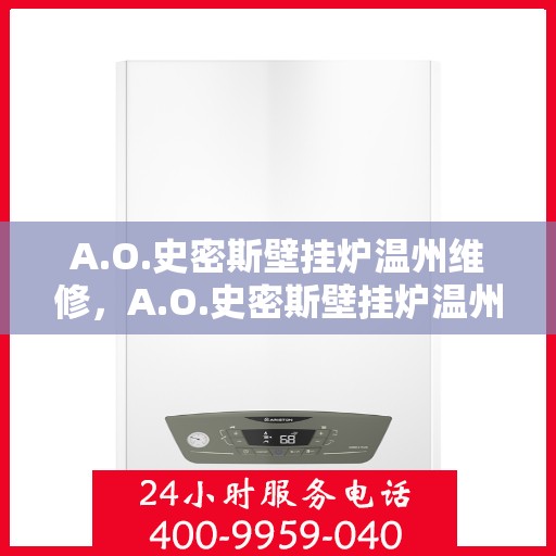 A.O.史密斯壁挂炉温州维修，A.O.史密斯壁挂炉温州专业维修服务