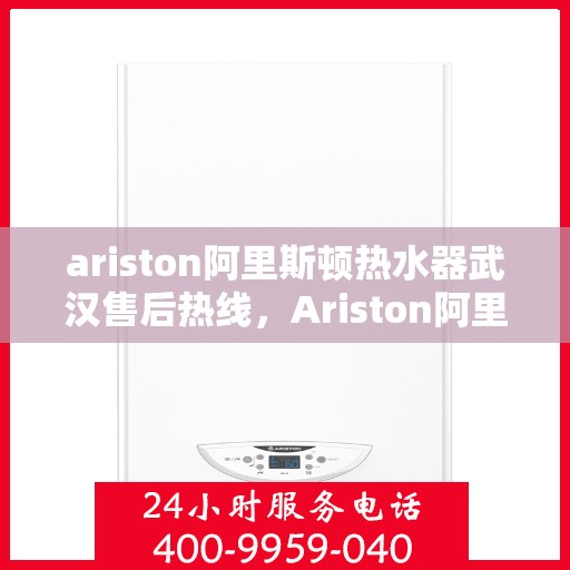 ariston阿里斯顿热水器武汉售后热线，Ariston阿里斯顿热水器武汉售后服务热线，专业解决您的热水难题