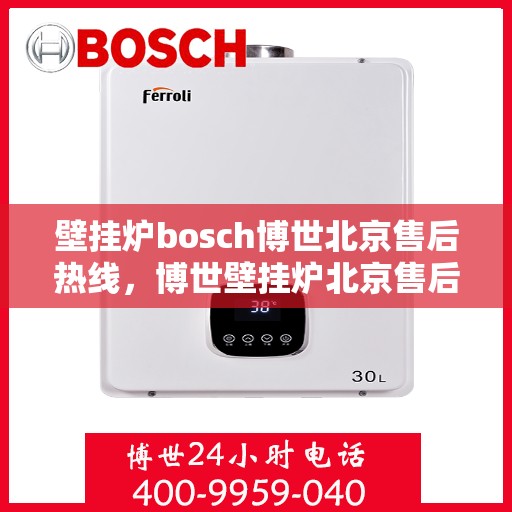 壁挂炉bosch博世北京售后热线，博世壁挂炉北京售后热线及专业维修服务