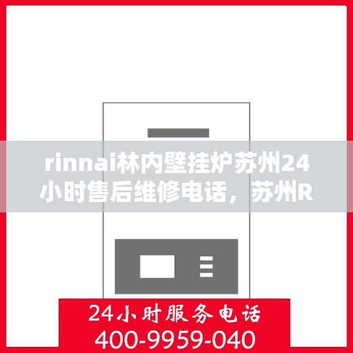 rinnai林内壁挂炉苏州24小时售后维修电话，苏州Rinnai林内壁挂炉全天候售后维修服务热线公布