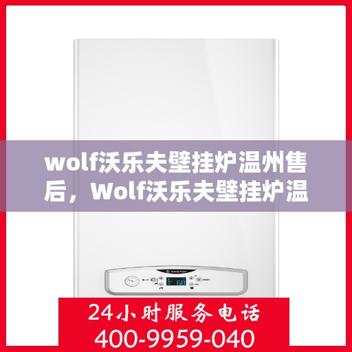 wolf沃乐夫壁挂炉温州售后，Wolf沃乐夫壁挂炉温州专业售后维修服务