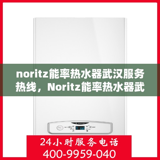 noritz能率热水器武汉服务热线，Noritz能率热水器武汉专业维修与服务热线