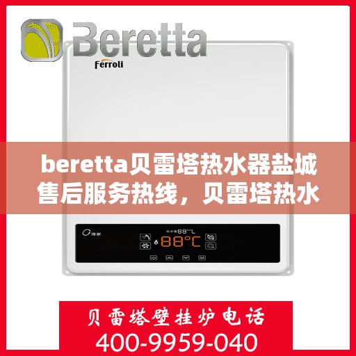 beretta贝雷塔热水器盐城售后服务热线，贝雷塔热水器盐城售后服务热线，专业团队，贴心服务