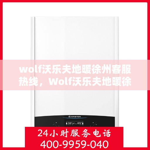 wolf沃乐夫地暖徐州客服热线，Wolf沃乐夫地暖徐州客服热线，专业解答，温暖您的生活