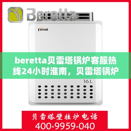 beretta贝雷塔锅炉客服热线24小时淮南，贝雷塔锅炉淮南24小时客服热线，随时为您解答