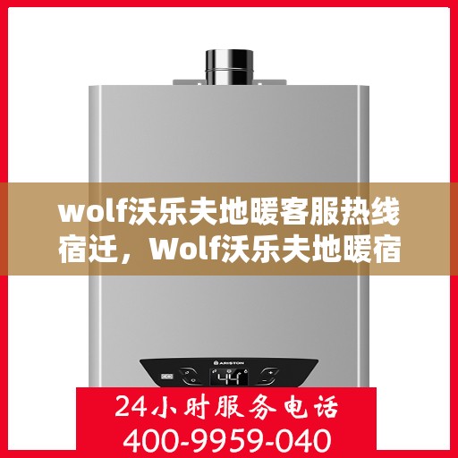 wolf沃乐夫地暖客服热线宿迁，Wolf沃乐夫地暖宿迁客服热线指南