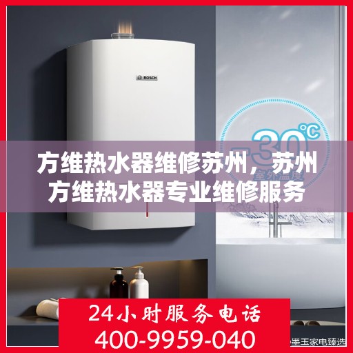 方维热水器维修苏州，苏州方维热水器专业维修服务