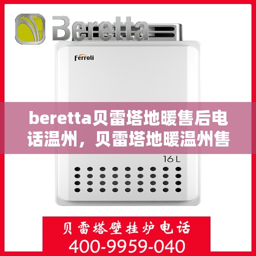 beretta贝雷塔地暖售后电话温州，贝雷塔地暖温州售后联系电话及维修服务指南
