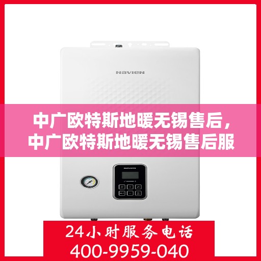 中广欧特斯地暖无锡售后，中广欧特斯地暖无锡售后服务详解