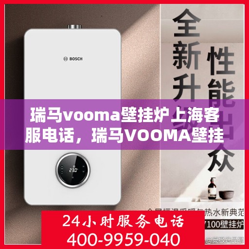 瑞马vooma壁挂炉上海客服电话，瑞马VOOMA壁挂炉上海客服热线及售后服务指南