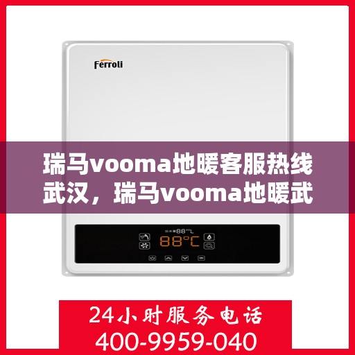 瑞马vooma地暖客服热线武汉，瑞马vooma地暖武汉客服热线详解