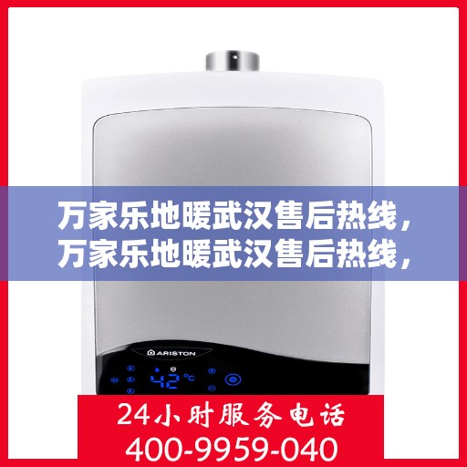 万家乐地暖武汉售后热线，万家乐地暖武汉售后热线，专业维修，贴心服务！