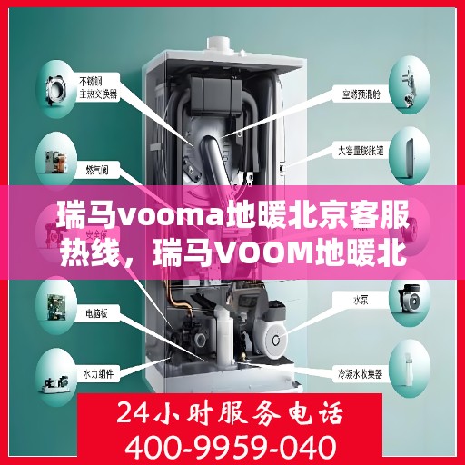 瑞马vooma地暖北京客服热线，瑞马VOOM地暖北京客服热线，专业解答，温暖您的生活