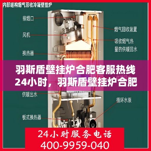 羽斯盾壁挂炉合肥客服热线24小时，羽斯盾壁挂炉合肥全天候客服热线支持