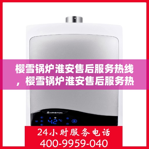 樱雪锅炉淮安售后服务热线，樱雪锅炉淮安售后服务热线，专业团队为您提供全方位服务