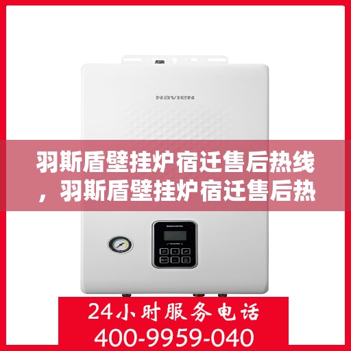 羽斯盾壁挂炉宿迁售后热线，羽斯盾壁挂炉宿迁售后热线，专业维修，贴心服务