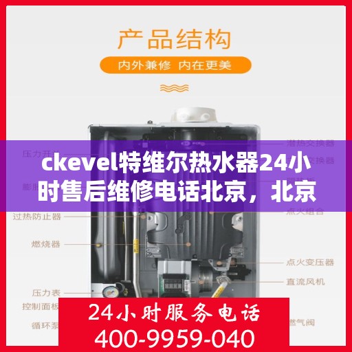 ckevel特维尔热水器24小时售后维修电话北京，北京特维尔热水器全天候售后维修服务热线及专业团队支持