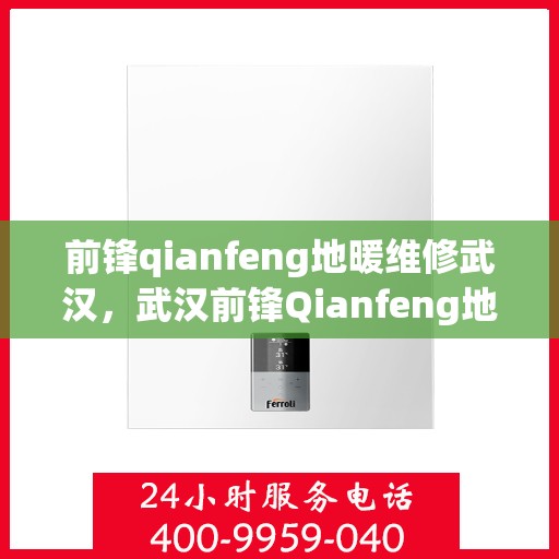 前锋qianfeng地暖维修武汉，武汉前锋Qianfeng地暖专业维修服务