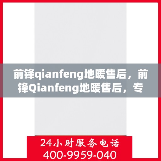 前锋qianfeng地暖售后，前锋Qianfeng地暖售后，专业维修，贴心服务