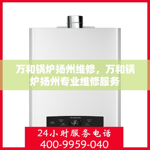 万和锅炉扬州维修，万和锅炉扬州专业维修服务